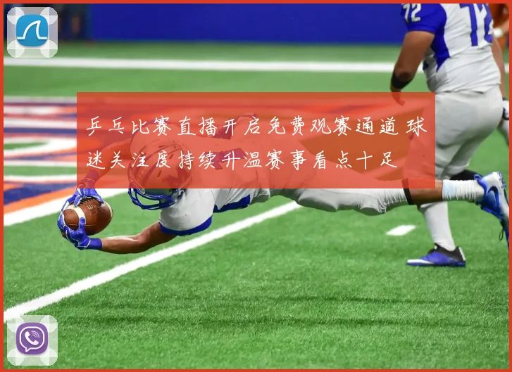 乒乓比赛直播开启免费观赛通道 球迷关注度持续升温赛事看点十足